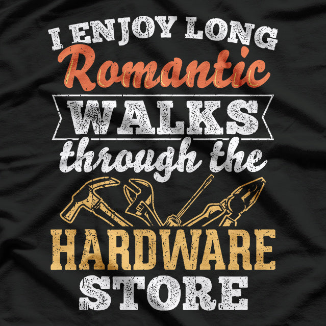I Enjoy Long Romantic Walks Through The Hardware Store T-Shirt