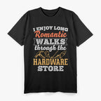 I Enjoy Long Romantic Walks Through The Hardware Store T-Shirt