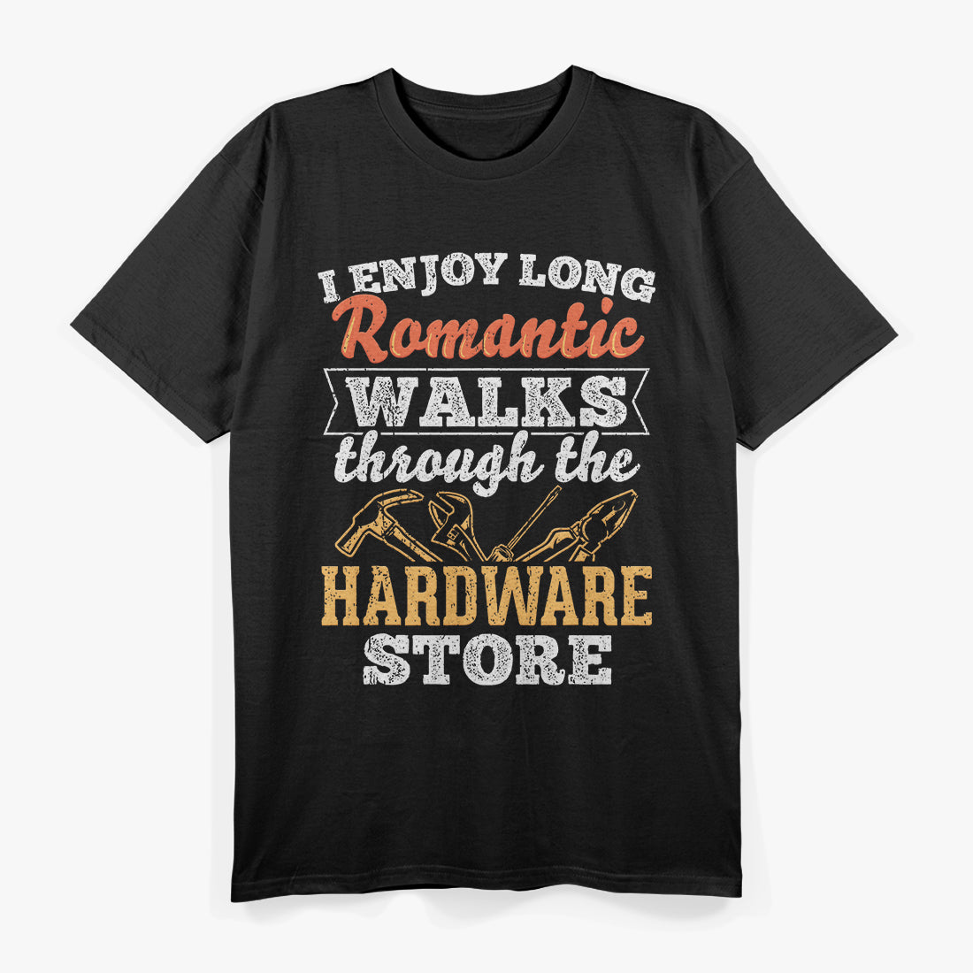I Enjoy Long Romantic Walks Through The Hardware Store T-Shirt