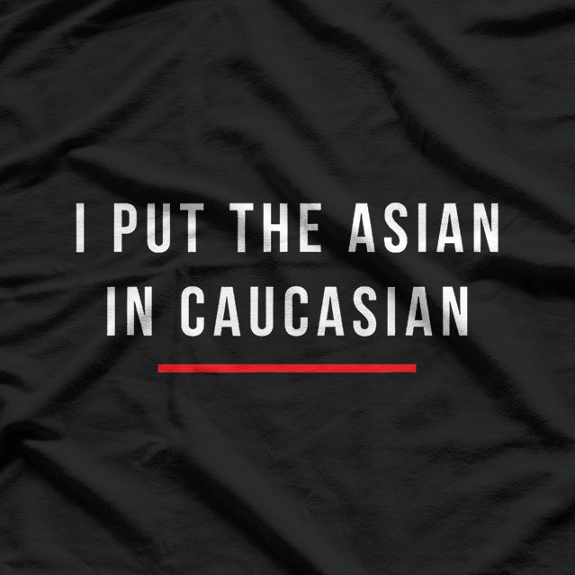 I Put The Asian In Caucasian Funny T-Shirt