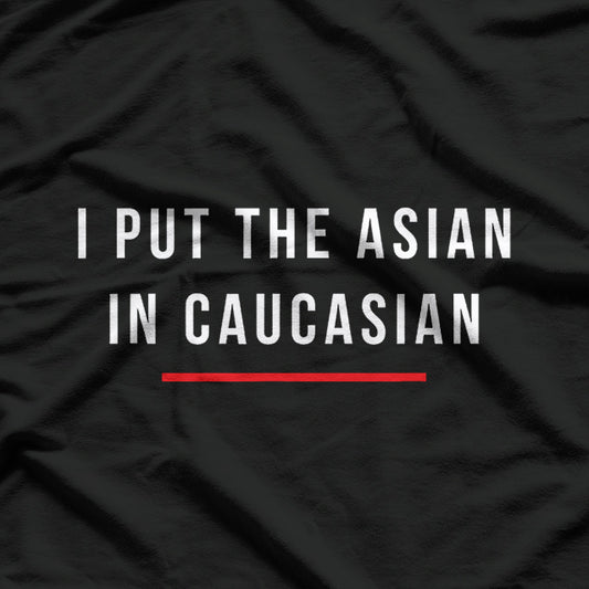 I Put The Asian In Caucasian Funny T-Shirt