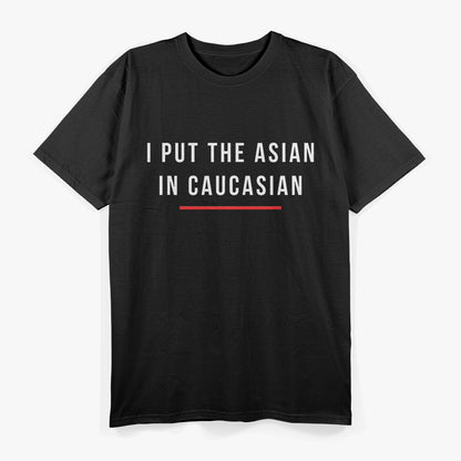 I Put The Asian In Caucasian Funny T-Shirt