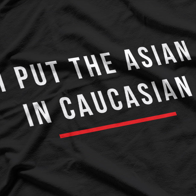 I Put The Asian In Caucasian Funny T-Shirt