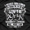 Never Dreamed to be Sexy Security Officer Security Guard T-Shirt