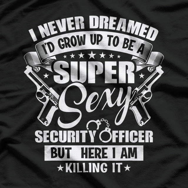 Never Dreamed to be Sexy Security Officer Security Guard T-Shirt