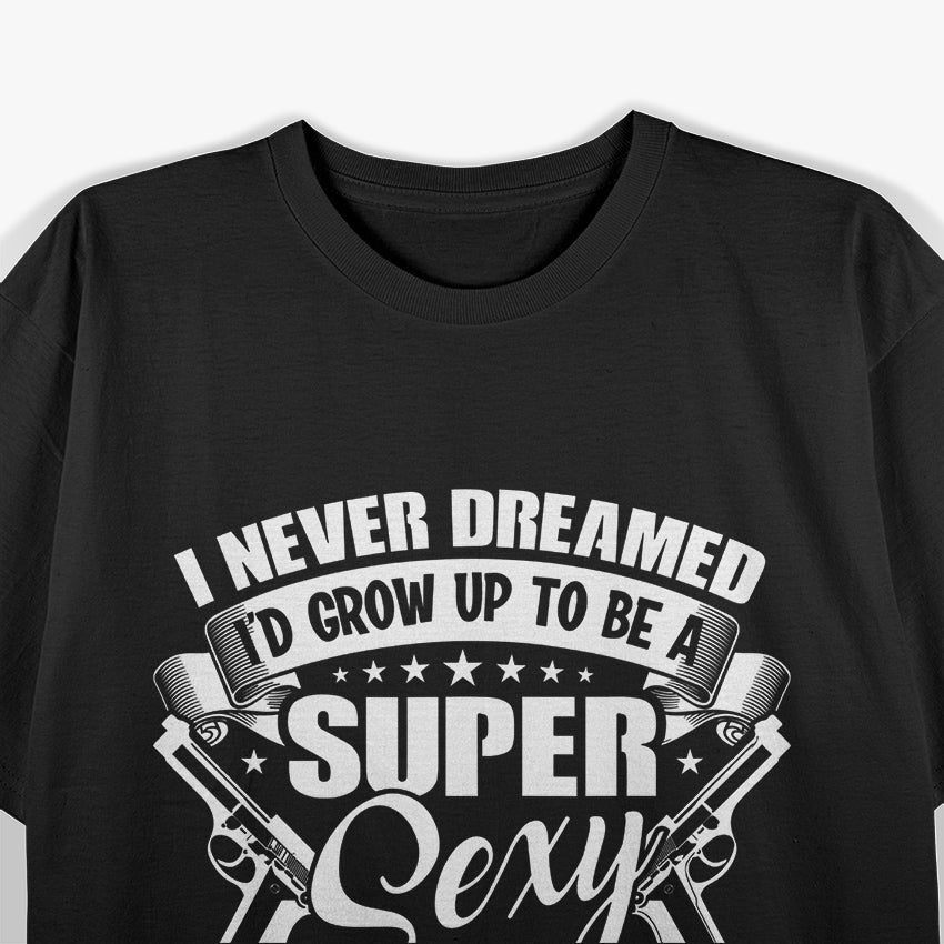 Never Dreamed to be Sexy Security Officer Security Guard T-Shirt