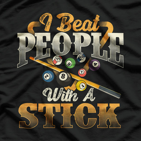 I Beat People With A Stick - Billiards 8 Ball Pool Player T-Shirt