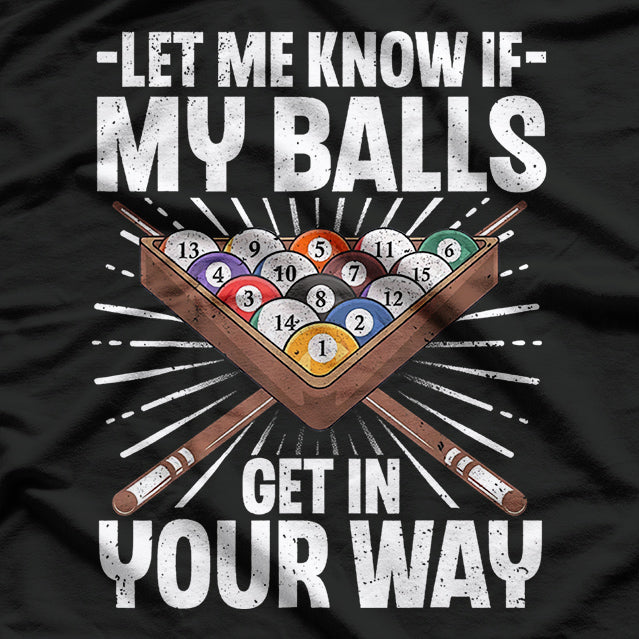 Billiard Pool Player, Let Me Know If My Balls T-Shirt