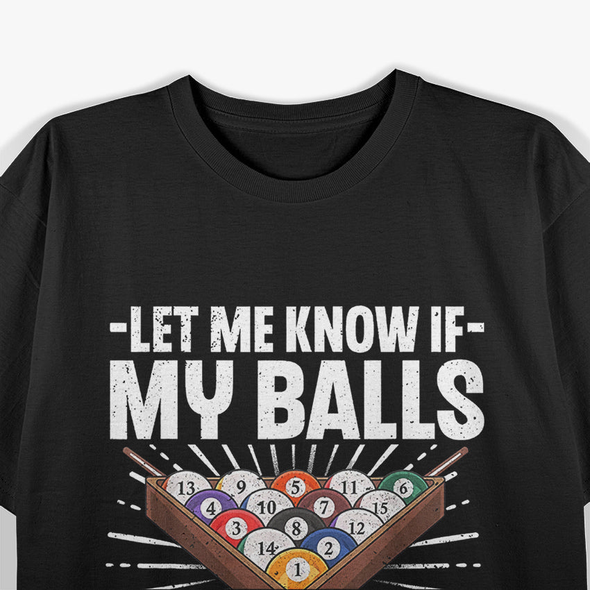 Billiard Pool Player, Let Me Know If My Balls T-Shirt