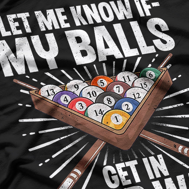 Billiard Pool Player, Let Me Know If My Balls T-Shirt