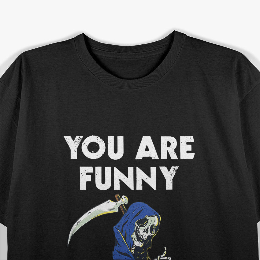 You Are Funny I'll Kill You Last Funny Grim Reaper T-Shirt