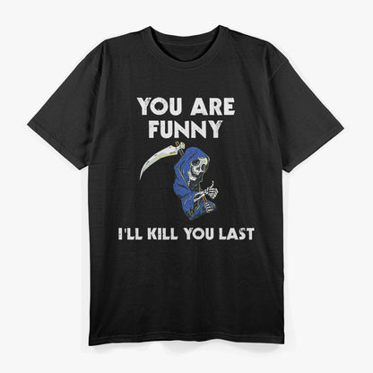 You Are Funny I'll Kill You Last Funny Grim Reaper T-Shirt