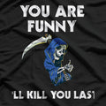 You Are Funny I'll Kill You Last Funny Grim Reaper T-Shirt
