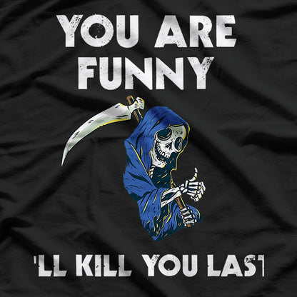 You Are Funny I'll Kill You Last Funny Grim Reaper T-Shirt