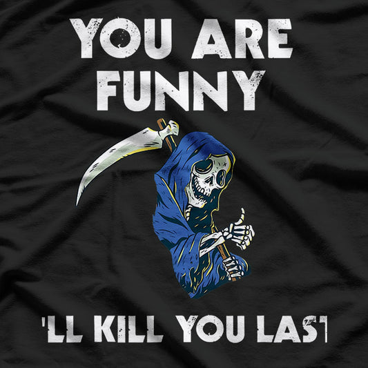 You Are Funny I'll Kill You Last Funny Grim Reaper T-Shirt