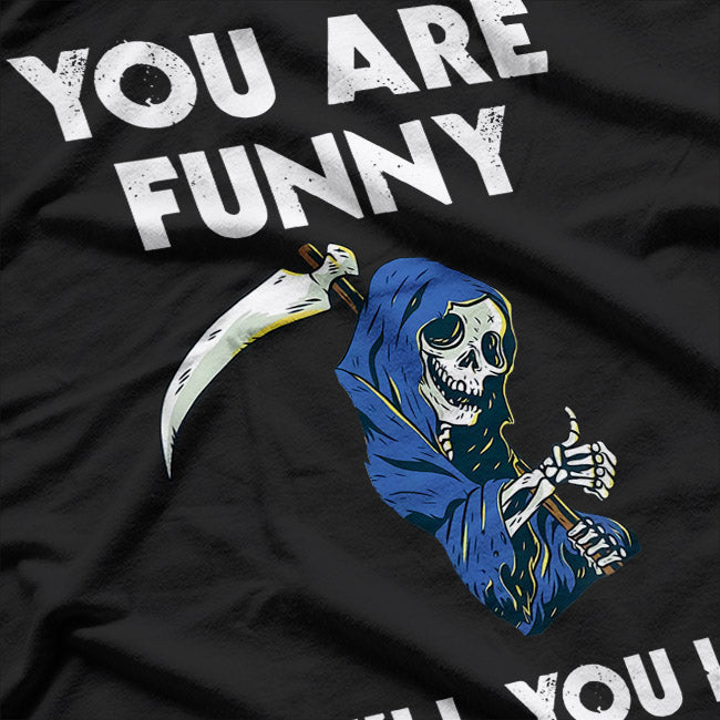 You Are Funny I'll Kill You Last Funny Grim Reaper T-Shirt