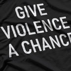 Give Violence A Chance - Funny Jokes, Sarcastic T-Shirt