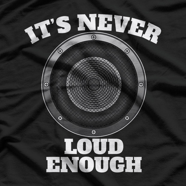It’s Never Loud Enough Car Audio Bass Lover Gift T-Shirt