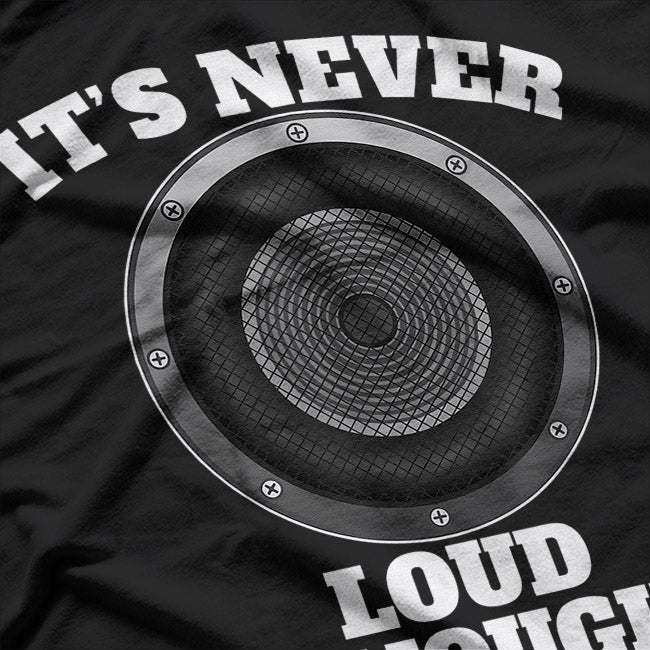 It’s Never Loud Enough Car Audio Bass Lover Gift T-Shirt
